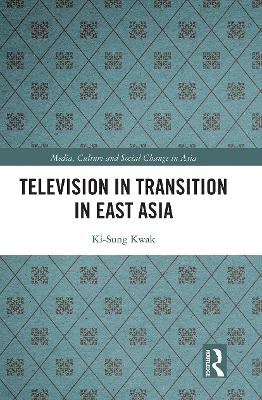 Television in Transition in East Asia - Ki-Sung Kwak