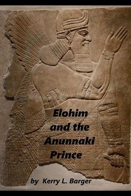 Elohim and the Anunnaki Prince - Kerry L Barger