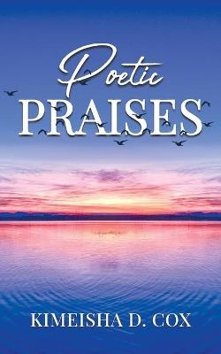 Poetic Praises - Kimeisha D Cox