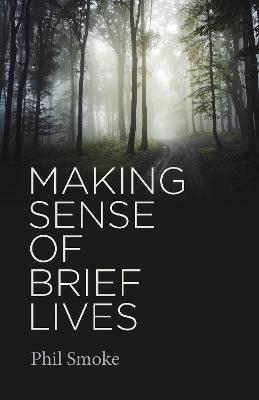 Making Sense of Brief Lives - Phil Smoke