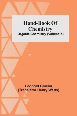 Hand-Book Of Chemistry; Organic Chemistry (Volume X) - Leopold Gmelin