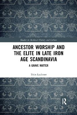 Ancestor Worship and the Elite in Late Iron Age Scandinavia - Triin Laidoner