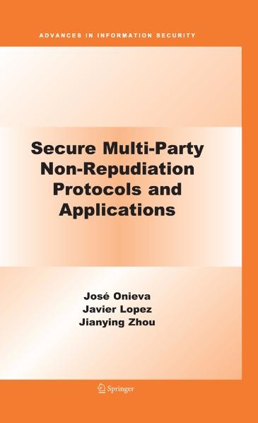 Secure Multi-Party Non-Repudiation Protocols and Applications - José A. Onieva, Jianying Zhou