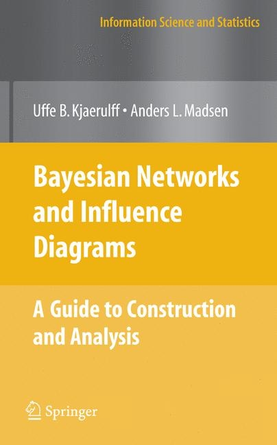 Bayesian Networks and Influence Diagrams: A Guide to Construction and Analysis - Uffe B. Kjærulff, Anders L. Madsen