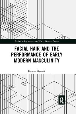 Facial Hair and the Performance of Early Modern Masculinity - Eleanor Rycroft