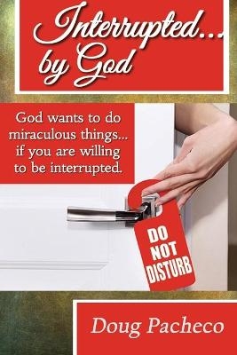 Interrupted...by God! - Doug Pacheco