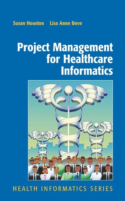 Project Management for Healthcare Informatics - Susan Houston, Lisa Anne Bove