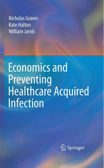 Economics and Preventing Healthcare Acquired Infection - Nicholas Graves, Kate Halton, William Jarvis