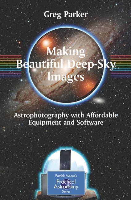 Making Beautiful Deep-Sky Images - Greg Parker