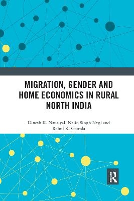 Migration, Gender and Home Economics in Rural North India - Dinesh K. Nauriyal, Nalin Singh Negi, Rahul K. Gairola