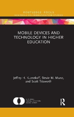 Mobile Devices and Technology in Higher Education - Jeffrey H. Kuznekoff, Stevie M. Munz, Scott Titsworth