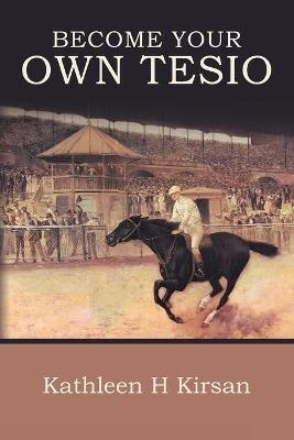 Become Your Own Tesio - Kathleen H Kirsan