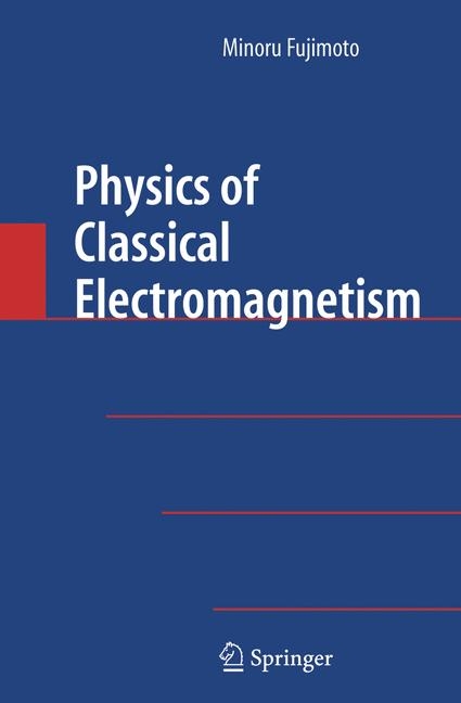 Physics of Classical Electromagnetism -  Minoru Fujimoto