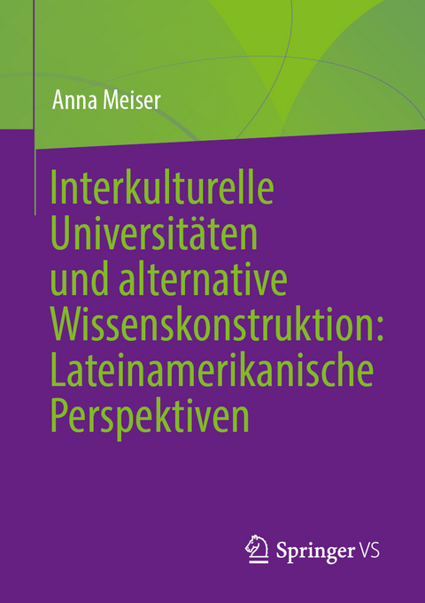 Interkulturelle Universitäten und alternative Wissenskonstruktion: Lateinamerikanische Perspektiven - Anna Meiser