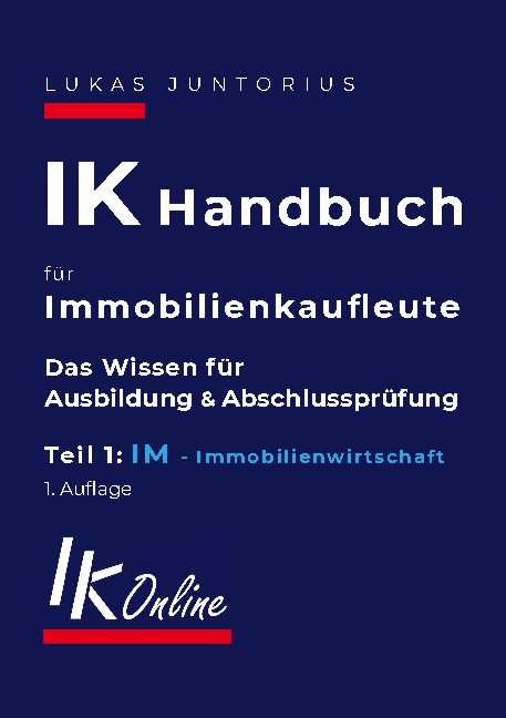 IK Handbuch für Immobilienkaufleute Teil 1 IM Immobilienwirtschaft - Lukas Juntorius