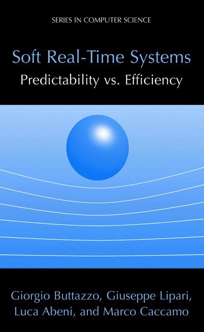 Soft Real-Time Systems: Predictability vs. Efficiency - Giorgio C Buttazzo, Giuseppe Lipari, Luca Abeni, Marco Caccamo