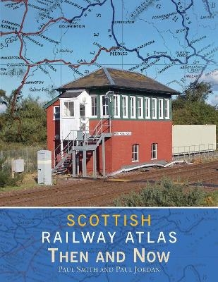 Scottish Railway Atlas Then and Now - Paul Smith