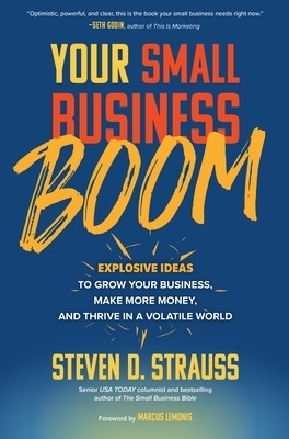 Your Small Business Boom: Explosive Ideas to Grow Your Business, Make More Money, and Thrive in a Volatile World - Steven Strauss