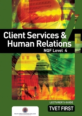 Client Services & Human Relations NQF4 Lecturer's Guide - South-West Gauteng College South-West Gauteng College