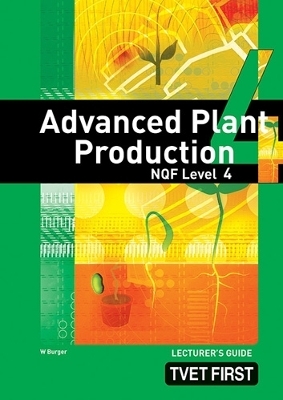 Advanced Plant Production NQF4 Lecturer's Guide - W.P. Burger