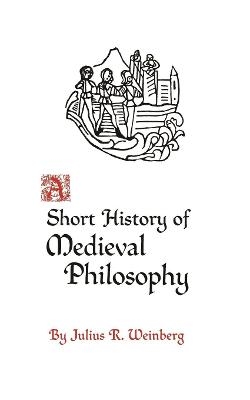 A Short History of Medieval Philosophy - Julius Rudolf Weinberg