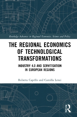 The Regional Economics of Technological Transformations - Roberta Capello, Camilla Lenzi