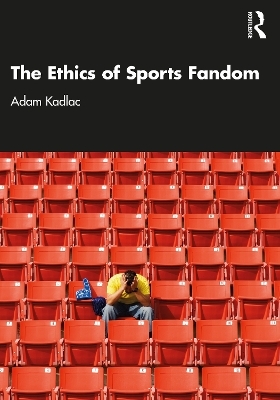 The Ethics of Sports Fandom - Adam Kadlac