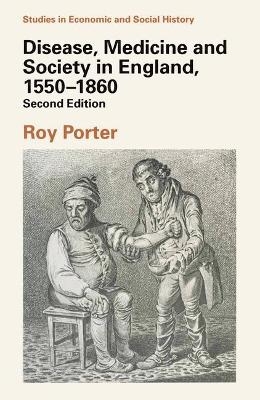 Disease, Medicine and Society in England, 1550-1860 - Roy Porter