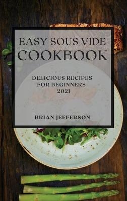 Easy Sous Vide Cookbook 2021 - Brian Jefferson