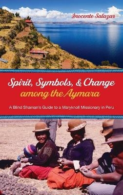 Spirit, Symbols, and Change among the Aymara - Inocente Salazar