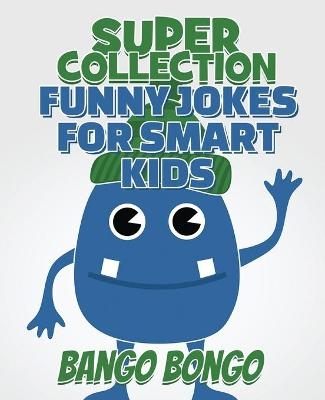 SUPER COLLECTION - Funny Jokes for Smart Kids - Question and answer + Would you Rather - Illustrated - Bango Bongo