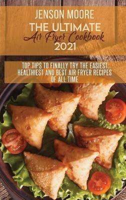 The Ultimate Air Fryer Cookbook 2021 - Jenson Moore