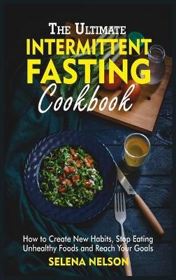 The Ultimate Intermittent Fasting Cookbook - Selena Nelson