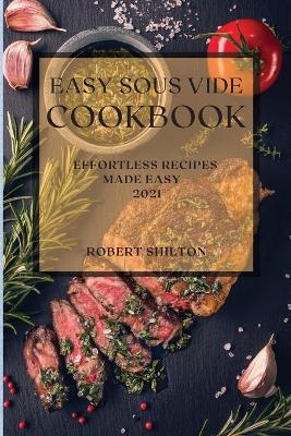 Easy Sous Vide Cookbook 2021 - Robert Shilton