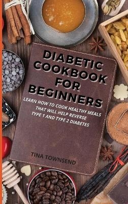 Diabetic Cookbook for Beginners - Tina Townsend