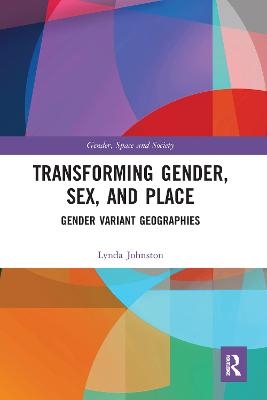 Transforming Gender, Sex, and Place - Lynda Johnston