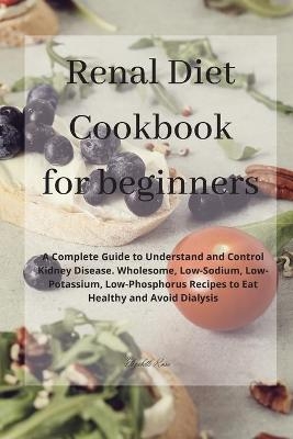 Renal Diet Cookbook for beginners - Elizabeth Ross