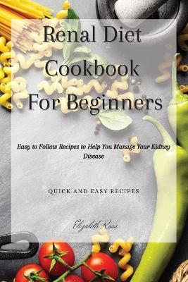 Renal Diet Cookbook For Beginners - Elizabeth Ross