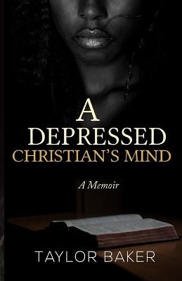 A Depressed Christian's Mind - Taylor A Baker