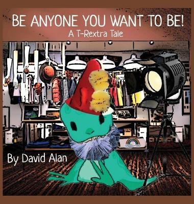 Be Anyone You Want To Be! - David Alan