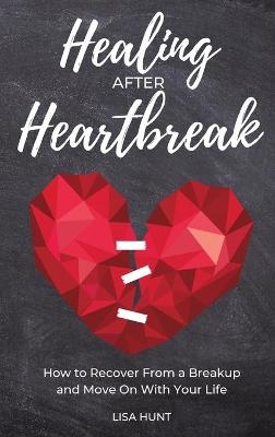 Healing After Heartbreak - Lisa Hunt