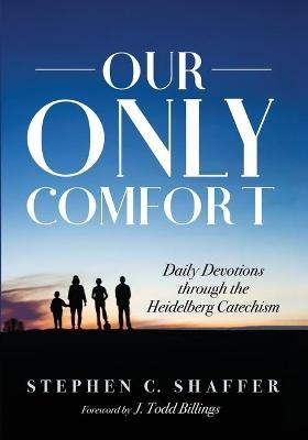 Our Only Comfort - Stephen C Shaffer