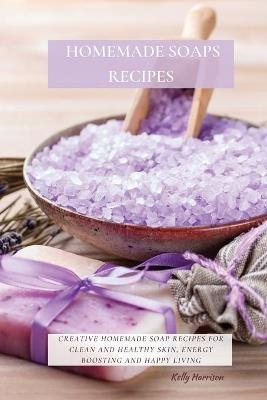 Homemade Soaps Recipes - Kelly Harrison