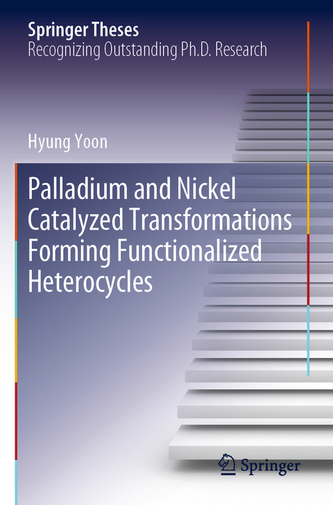 Palladium and Nickel Catalyzed Transformations Forming Functionalized Heterocycles - Hyung Yoon