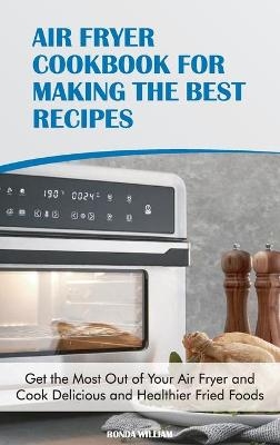 Air Fryer Cookbook for Making the Best Recipes - Ronda William