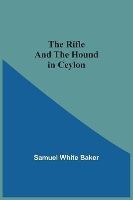 The Rifle And The Hound In Ceylon - Sir Samuel Baker