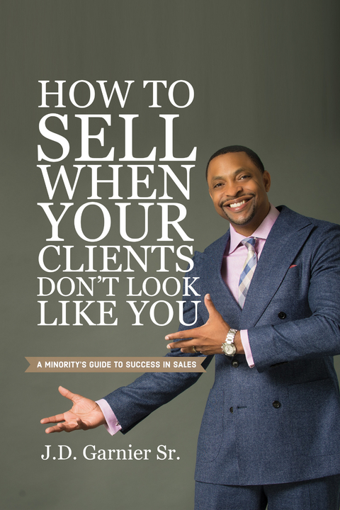 How to Sell When Your Clients Don't Look Like You -  J. D. Garnier Sr.