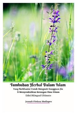 Tumbuhan Herbal Dalam Islam Yang Berkhasiat Untuk Mengusir Gangguan Jin Dan Menyembuhkan Serangan Ilmu Hitam Edisi Bilingual Ultimate - Jannah Firdaus Mediapro