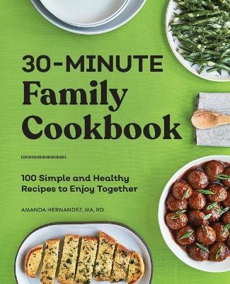 30-Minute Family Cookbook - Amanda Hernandez MA RD