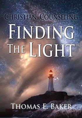 Christian Counseling, Finding the Light - Thomas E Baker